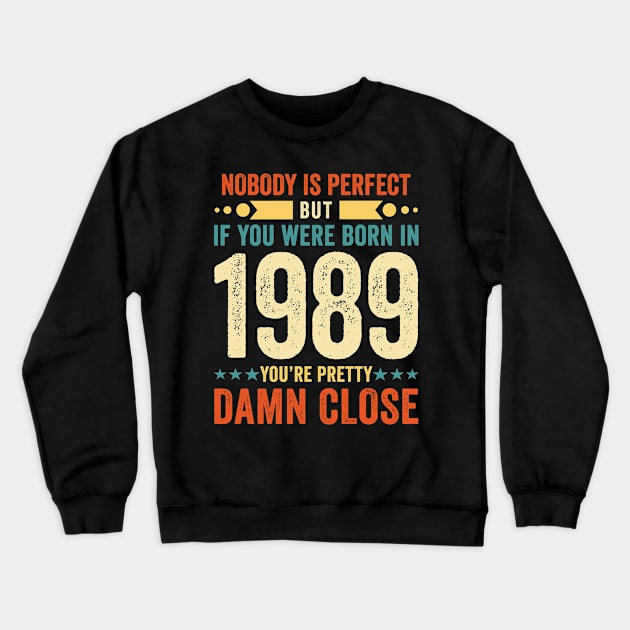 Nobody Is Perfect But If You Were Born In 1989 You're Pretty Damn Close Crewneck Sweatshirt by Stay Weird